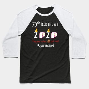 70th Birthday 2020 Birth Hat Toilet Paper The Year When Shit Got Real Quarantined Happy To Me Baseball T-Shirt
